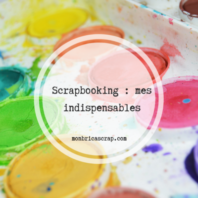 Scrapbooking : mes indispensables